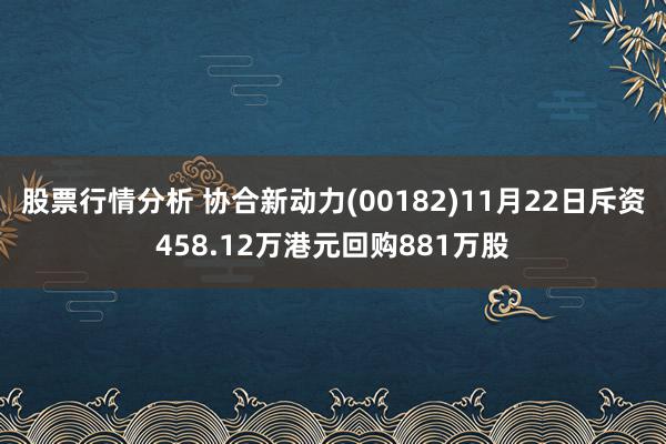 股票行情分析 协合新动力(00182)11月22日斥资458.12万港元回购881万股